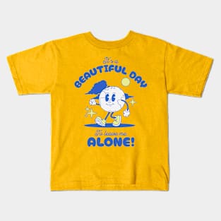 It's A Beautiful Day To Leave Me Alone Kids T-Shirt